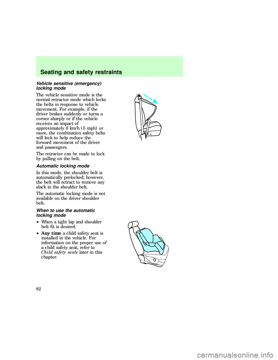 FORD EXPEDITION 1997 1.G Manual Online Vehicle sensitive (emergency)
locking mode
The vehicle sensitive mode is the
normal retractor mode which locks
the belts in response to vehicle
movement. For example, if the
driver brakes suddenly or 