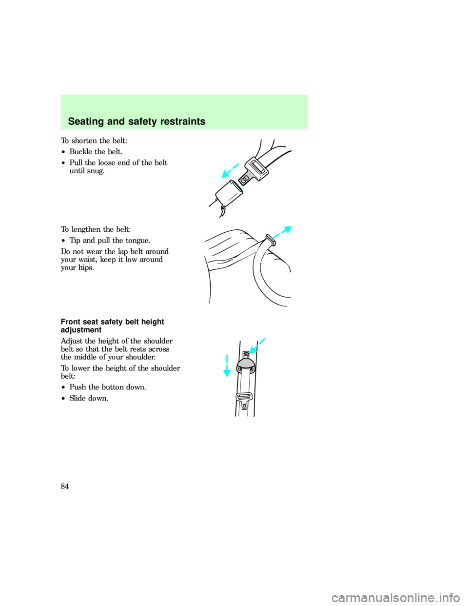 FORD EXPEDITION 1997 1.G Manual Online To shorten the belt:
²Buckle the belt.
²Pull the loose end of the belt
until snug.
To lengthen the belt:
²Tip and pull the tongue.
Do not wear the lap belt around
your waist, keep it low around
you