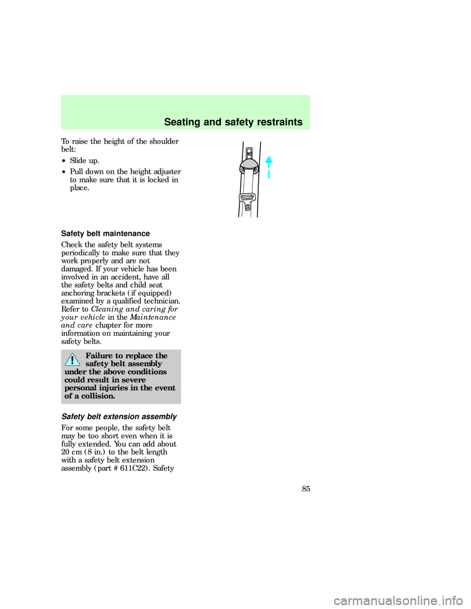 FORD EXPEDITION 1997 1.G Manual Online To raise the height of the shoulder
belt:
²Slide up.
²Pull down on the height adjuster
to make sure that it is locked in
place.
Safety belt maintenance
Check the safety belt systems
periodically to 