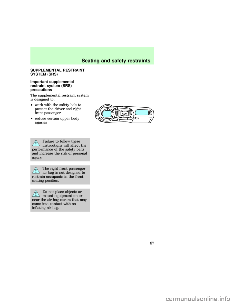 FORD EXPEDITION 1997 1.G Manual Online SUPPLEMENTAL RESTRAINT
SYSTEM (SRS)
Important supplemental
restraint system (SRS)
precautions
The supplemental restraint system
is designed to:
²work with the safety belt to
protect the driver and ri