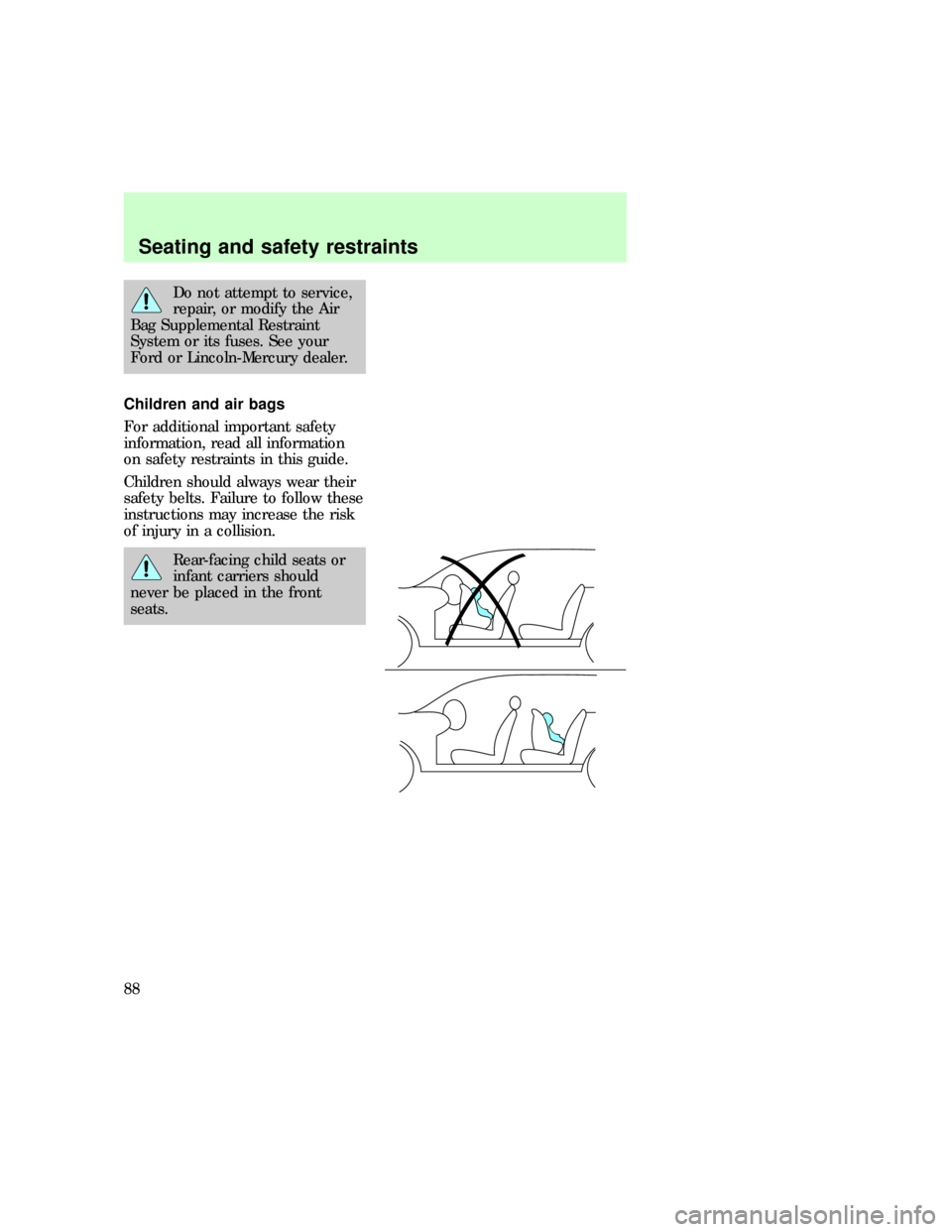 FORD EXPEDITION 1997 1.G Manual Online Do not attempt to service,
repair, or modify the Air
Bag Supplemental Restraint
System or its fuses. See your
Ford or Lincoln-Mercury dealer.
Children and air bags
For additional important safety
info