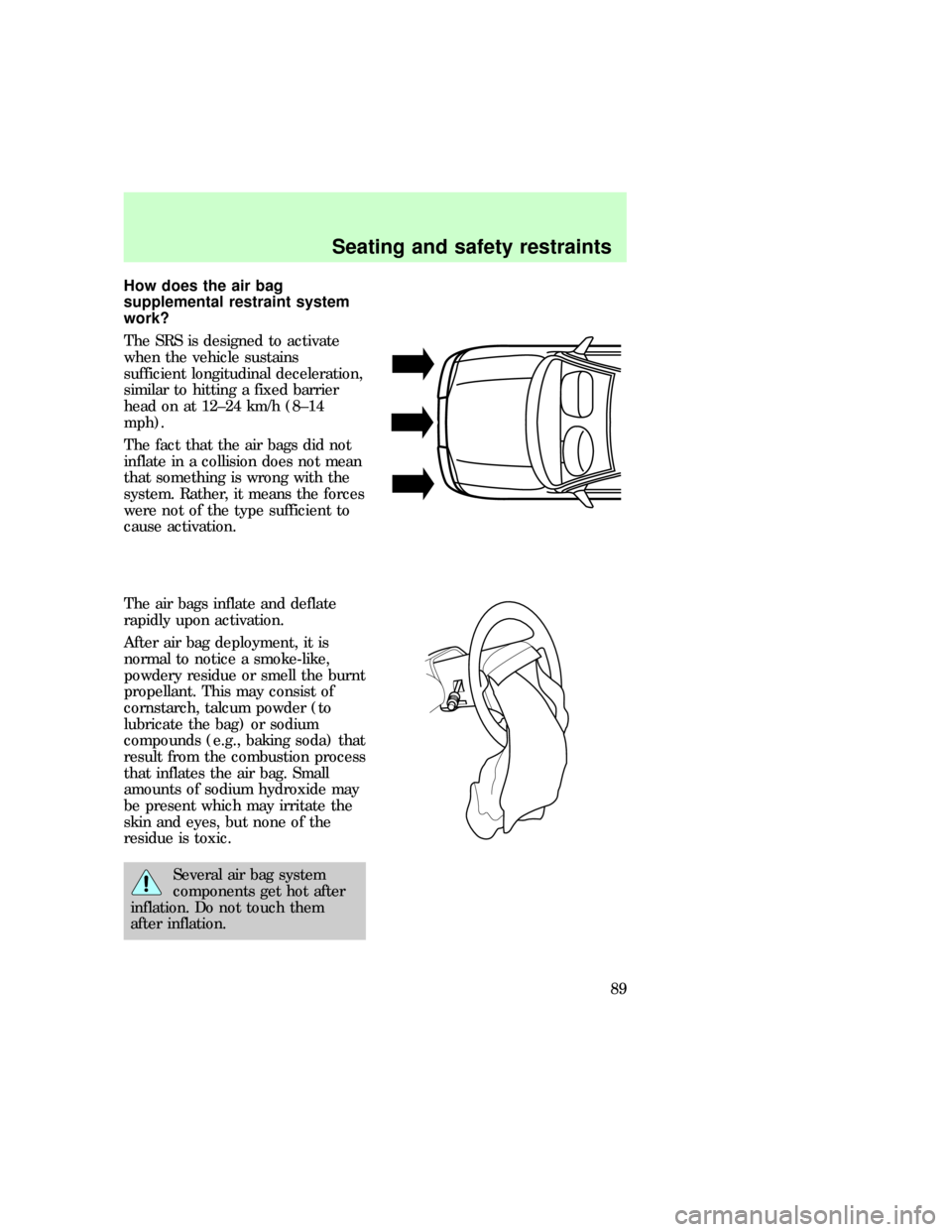 FORD EXPEDITION 1997 1.G Manual Online How does the air bag
supplemental restraint system
work?
The SRS is designed to activate
when the vehicle sustains
sufficient longitudinal deceleration,
similar to hitting a fixed barrier
head on at 1 FORD EXPEDITION 1997 1.G Manual Online How does the air bag
supplemental restraint system
work?
The SRS is designed to activate
when the vehicle sustains
sufficient longitudinal deceleration,
similar to hitting a fixed barrier
head on at 1