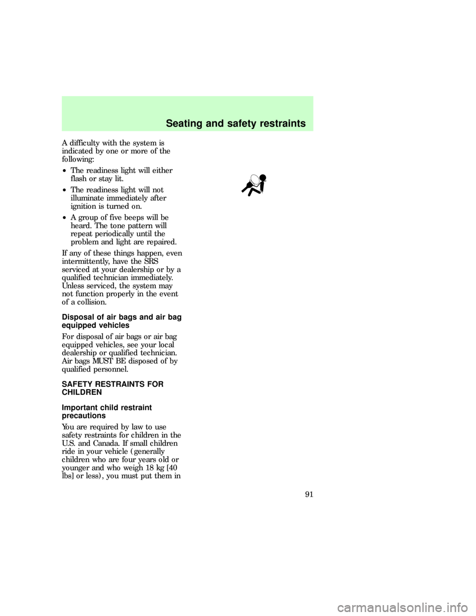 FORD EXPEDITION 1997 1.G Owners Manual A difficulty with the system is
indicated by one or more of the
following:
²The readiness light will either
flash or stay lit.
²The readiness light will not
illuminate immediately after
ignition is 