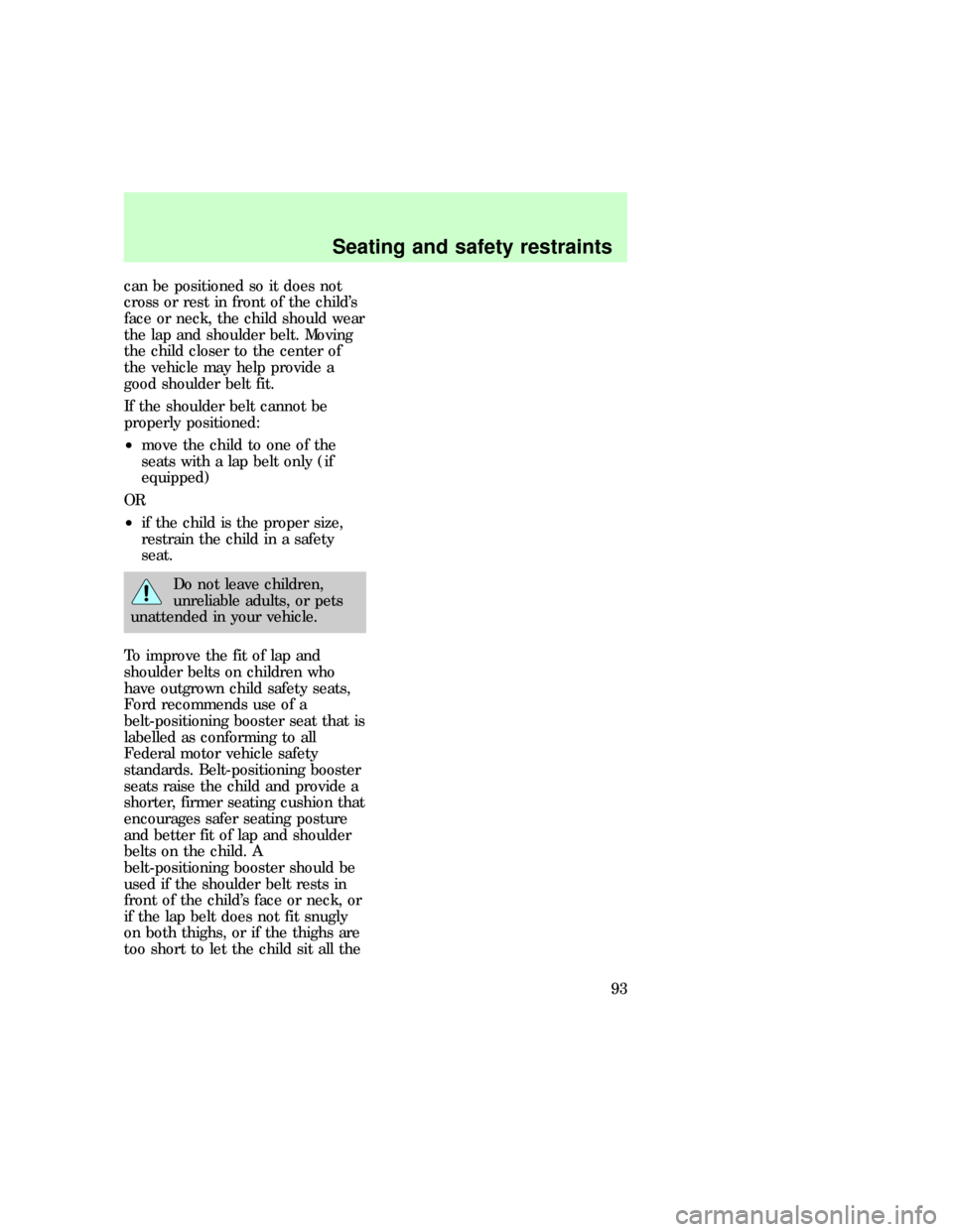 FORD EXPEDITION 1997 1.G Owners Manual can be positioned so it does not
cross or rest in front of the childs
face or neck, the child should wear
the lap and shoulder belt. Moving
the child closer to the center of
the vehicle may help prov