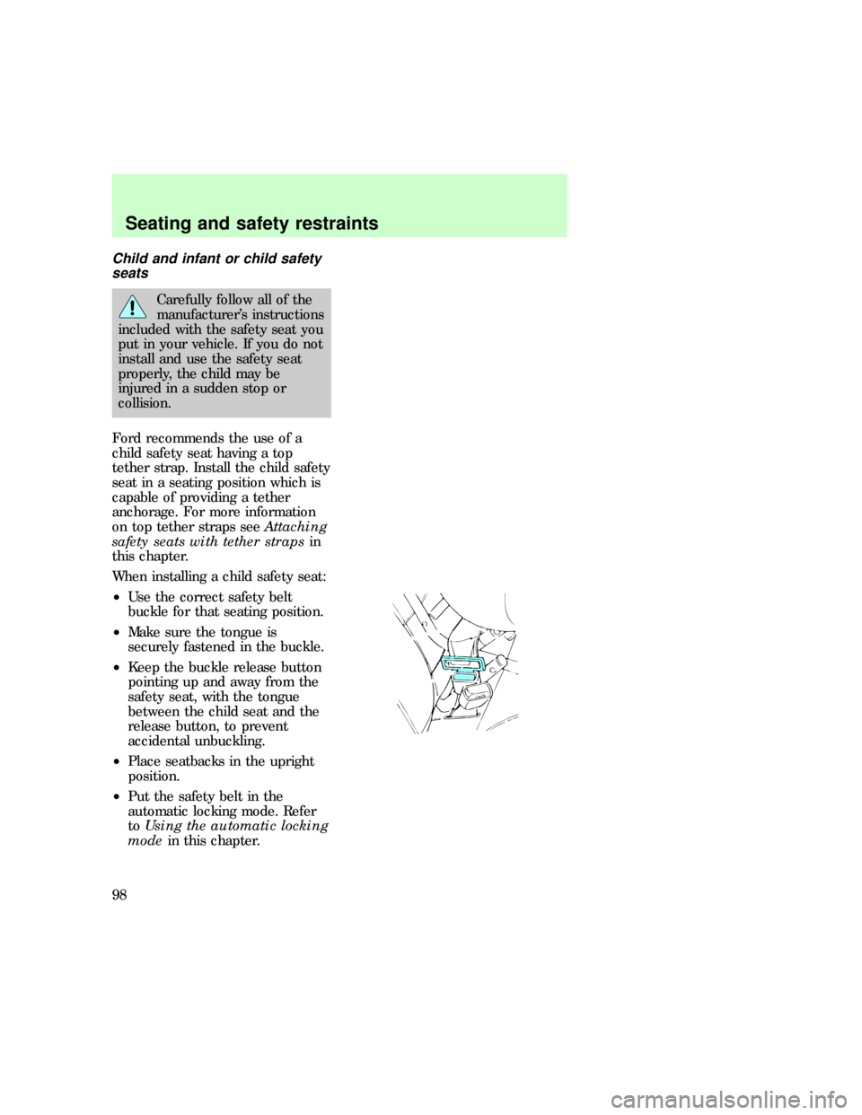 FORD EXPEDITION 1997 1.G Owners Manual Child and infant or child safety
seats
Carefully follow all of the
manufacturers instructions
included with the safety seat you
put in your vehicle. If you do not
install and use the safety seat
prop