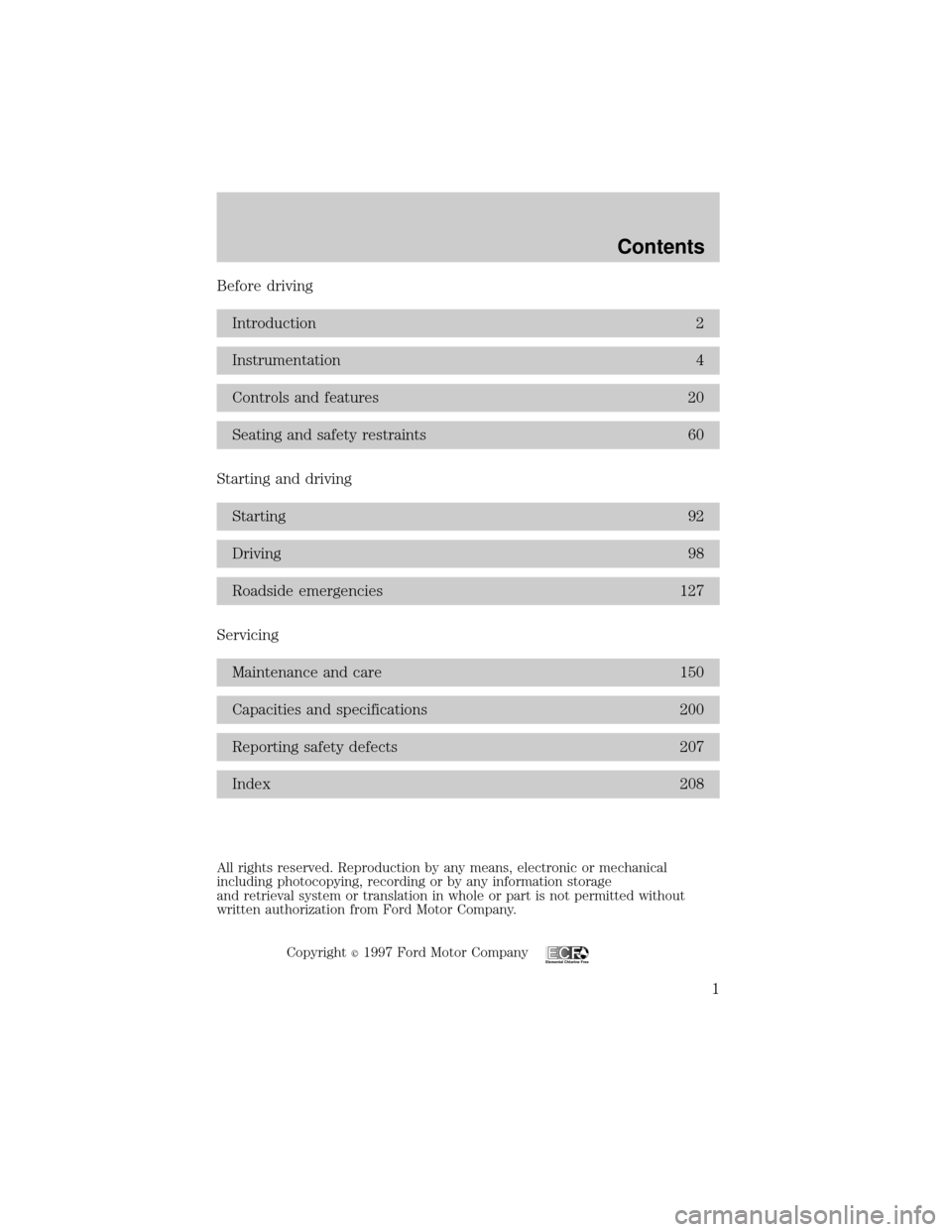 FORD EXPEDITION 1998 1.G Owners Manual Before driving
Introduction 2
Instrumentation 4
Controls and features 20
Seating and safety restraints 60
Starting and driving
Starting 92
Driving 98
Roadside emergencies 127
Servicing
Maintenance and