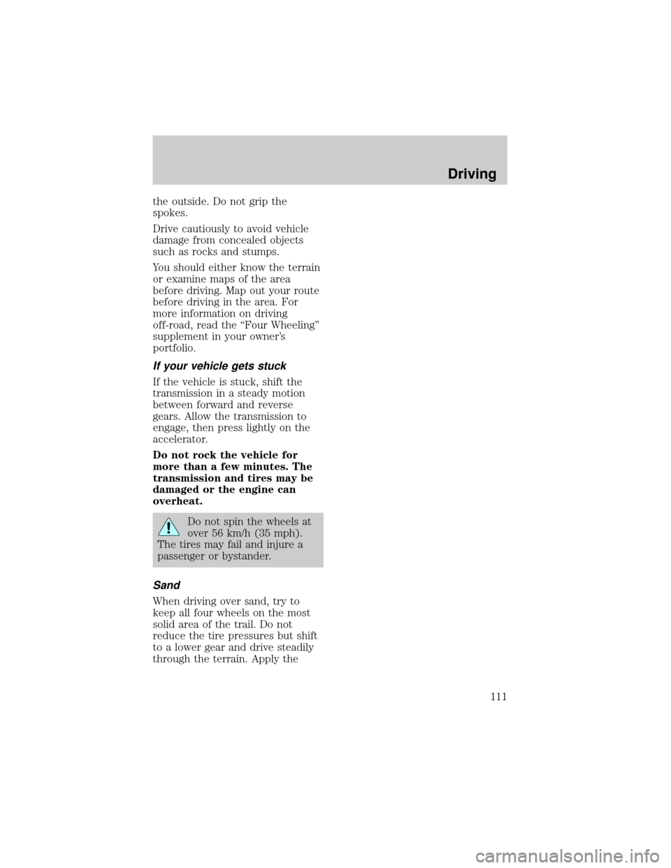 FORD EXPEDITION 1998 1.G Owners Manual the outside. Do not grip the
spokes.
Drive cautiously to avoid vehicle
damage from concealed objects
such as rocks and stumps.
You should either know the terrain
or examine maps of the area
before dri
