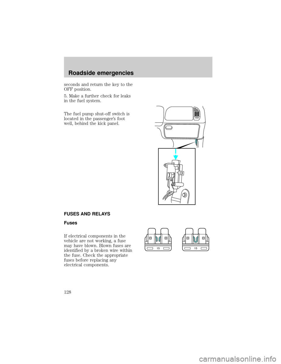 FORD EXPEDITION 1998 1.G Owners Manual seconds and return the key to the
OFF position.
5. Make a further check for leaks
in the fuel system.
The fuel pump shut-off switch is
located in the passengers foot
well, behind the kick panel.
FUSE FORD EXPEDITION 1998 1.G Owners Manual seconds and return the key to the
OFF position.
5. Make a further check for leaks
in the fuel system.
The fuel pump shut-off switch is
located in the passengers foot
well, behind the kick panel.
FUSE