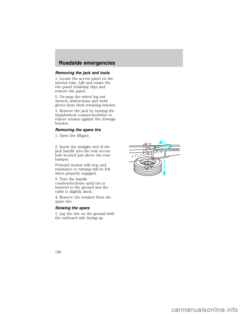 FORD EXPEDITION 1998 1.G Owners Manual Removing the jack and tools
1. Locate the access panel on the
interior trim. Lift and rotate the
two panel retaining clips and
remove the panel.
2. Un-snap the wheel lug nut
wrench, instructions and w