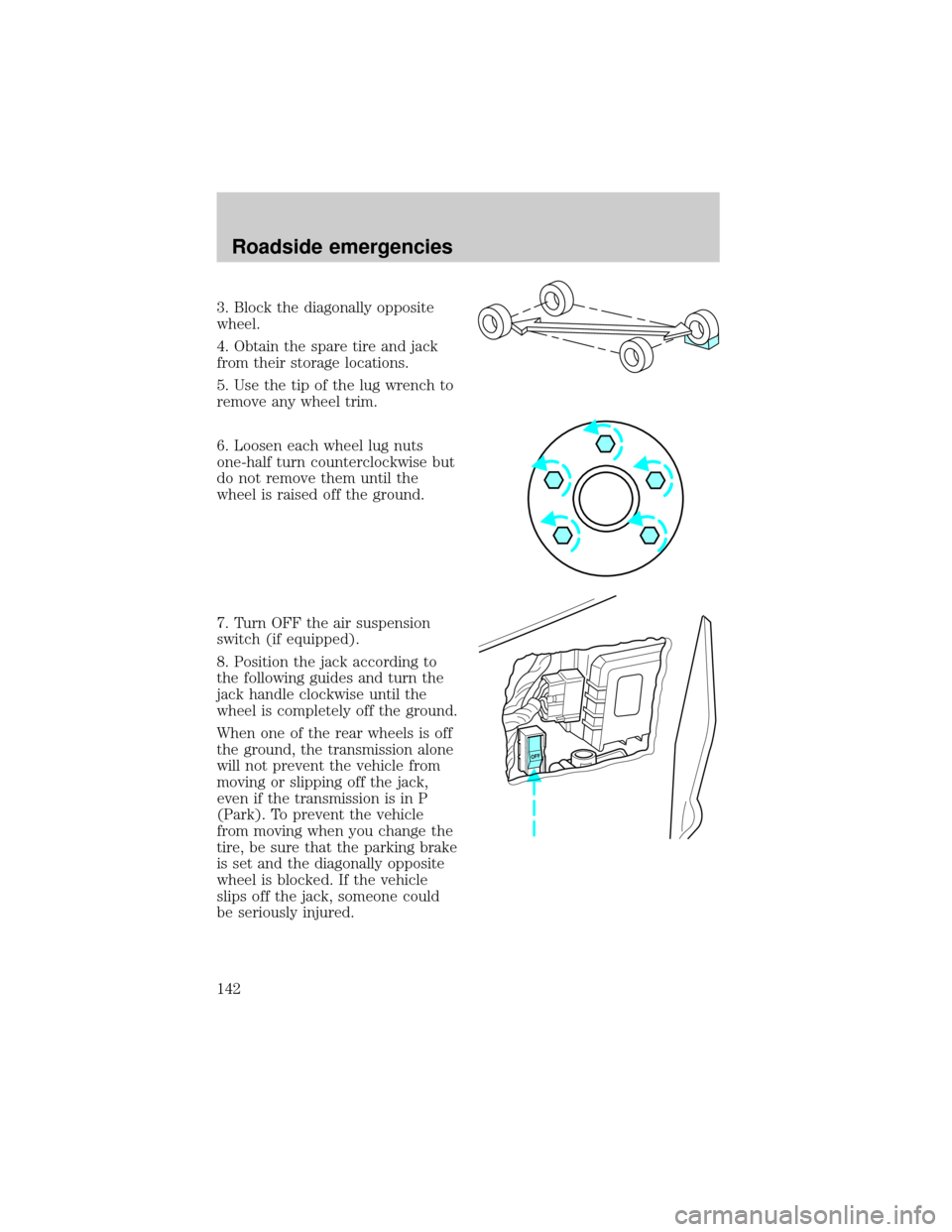 FORD EXPEDITION 1998 1.G Owners Manual 3. Block the diagonally opposite
wheel.
4. Obtain the spare tire and jack
from their storage locations.
5. Use the tip of the lug wrench to
remove any wheel trim.
6. Loosen each wheel lug nuts
one-hal