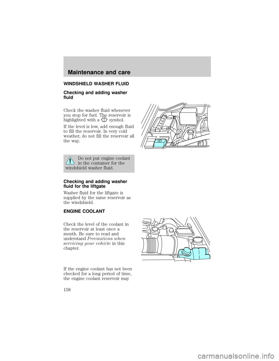 FORD EXPEDITION 1998 1.G Owners Manual WINDSHIELD WASHER FLUID
Checking and adding washer
fluid
Check the washer fluid whenever
you stop for fuel. The reservoir is
highlighted with a
symbol.
If the level is low, add enough fluid
to fill th FORD EXPEDITION 1998 1.G Owners Manual WINDSHIELD WASHER FLUID
Checking and adding washer
fluid
Check the washer fluid whenever
you stop for fuel. The reservoir is
highlighted with a
symbol.
If the level is low, add enough fluid
to fill th