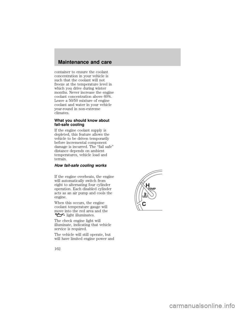 FORD EXPEDITION 1998 1.G Owners Manual container to ensure the coolant
concentration in your vehicle is
such that the coolant will not
freeze at the temperature level in
which you drive during winter
months. Never increase the engine
coola