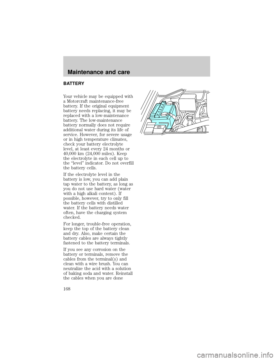 FORD EXPEDITION 1998 1.G Owners Manual BATTERY
Your vehicle may be equipped with
a Motorcraft maintenance-free
battery. If the original equipment
battery needs replacing, it may be
replaced with a low-maintenance
battery. The low-maintenan