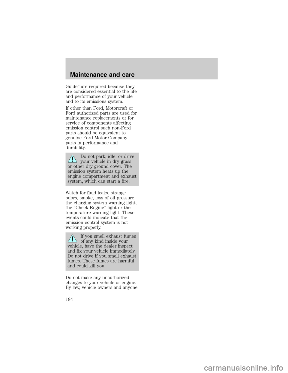 FORD EXPEDITION 1998 1.G Owners Manual Guideº are required because they
are considered essential to the life
and performance of your vehicle
and to its emissions system.
If other than Ford, Motorcraft or
Ford authorized parts are used for