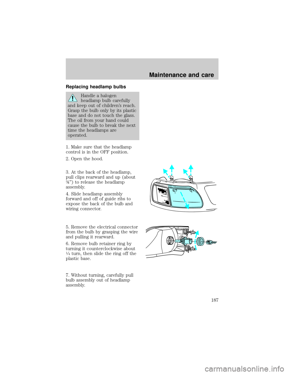 FORD EXPEDITION 1998 1.G Owners Manual Replacing headlamp bulbs
Handle a halogen
headlamp bulb carefully
and keep out of childrens reach.
Grasp the bulb only by its plastic
base and do not touch the glass.
The oil from your hand could
cau