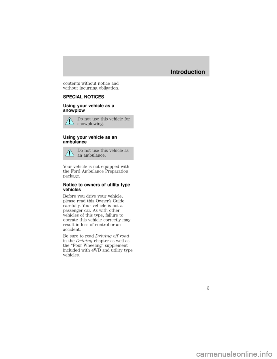 FORD EXPEDITION 1998 1.G Owners Manual contents without notice and
without incurring obligation.
SPECIAL NOTICES
Using your vehicle as a
snowplow
Do not use this vehicle for
snowplowing.
Using your vehicle as an
ambulance
Do not use this v