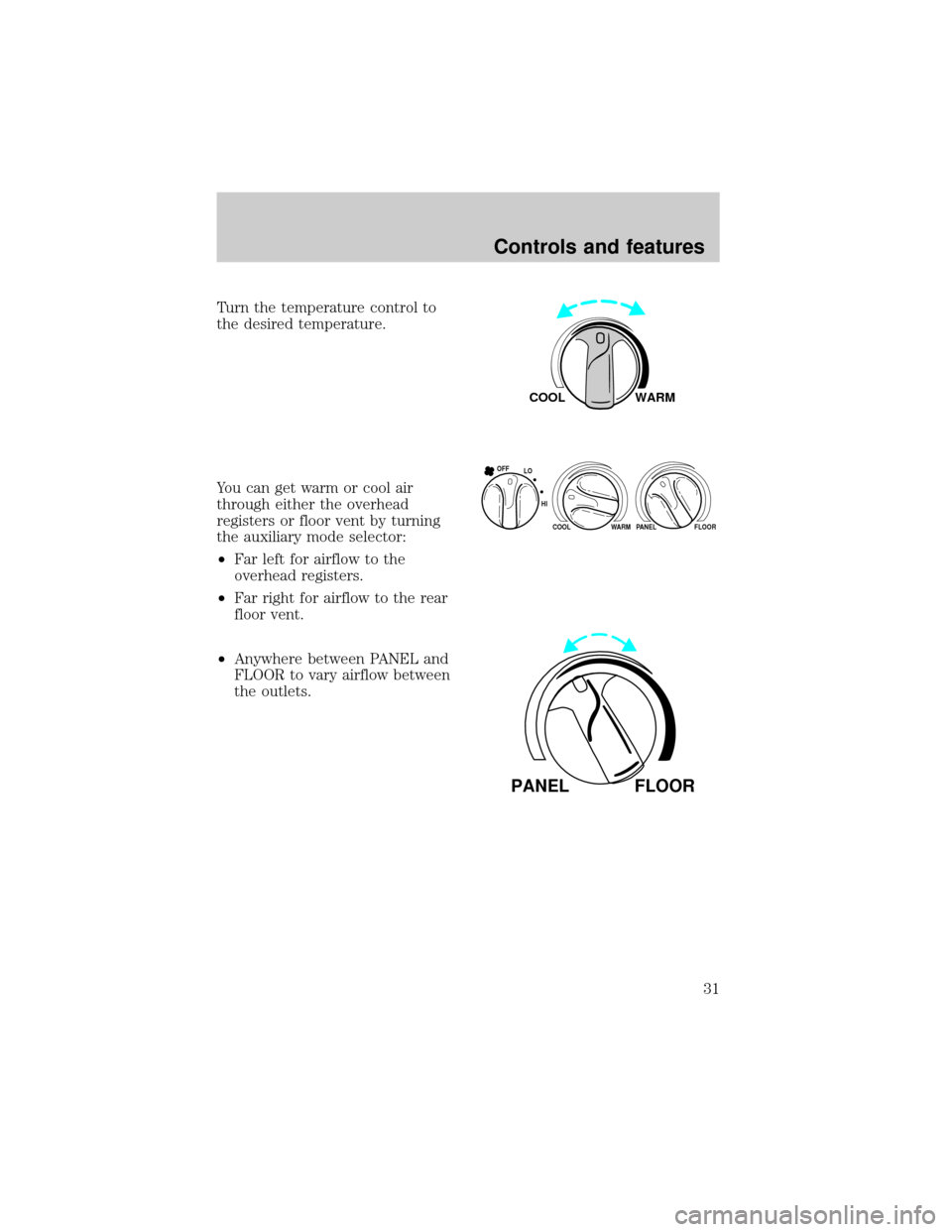 FORD EXPEDITION 1998 1.G Owners Guide Turn the temperature control to
the desired temperature.
You can get warm or cool air
through either the overhead
registers or floor vent by turning
the auxiliary mode selector:
²Far left for airflow