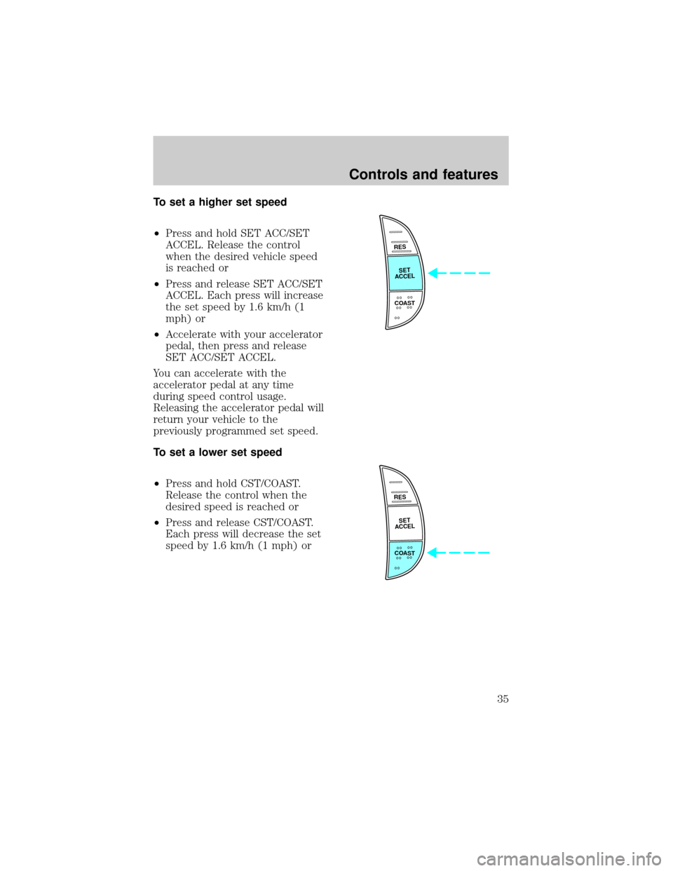 FORD EXPEDITION 1998 1.G Owners Guide To set a higher set speed
²Press and hold SET ACC/SET
ACCEL. Release the control
when the desired vehicle speed
is reached or
²Press and release SET ACC/SET
ACCEL. Each press will increase
the set s