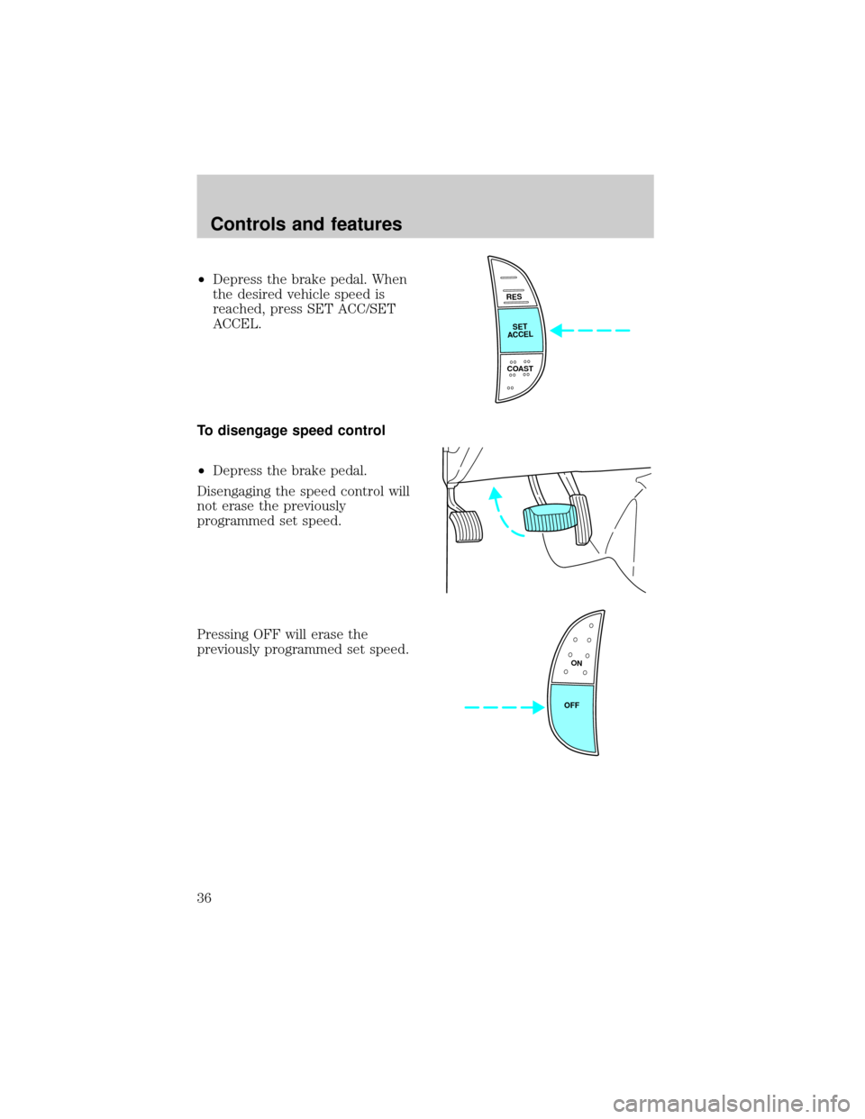 FORD EXPEDITION 1998 1.G Owners Guide ²Depress the brake pedal. When
the desired vehicle speed is
reached, press SET ACC/SET
ACCEL.
To disengage speed control
²Depress the brake pedal.
Disengaging the speed control will
not erase the pr