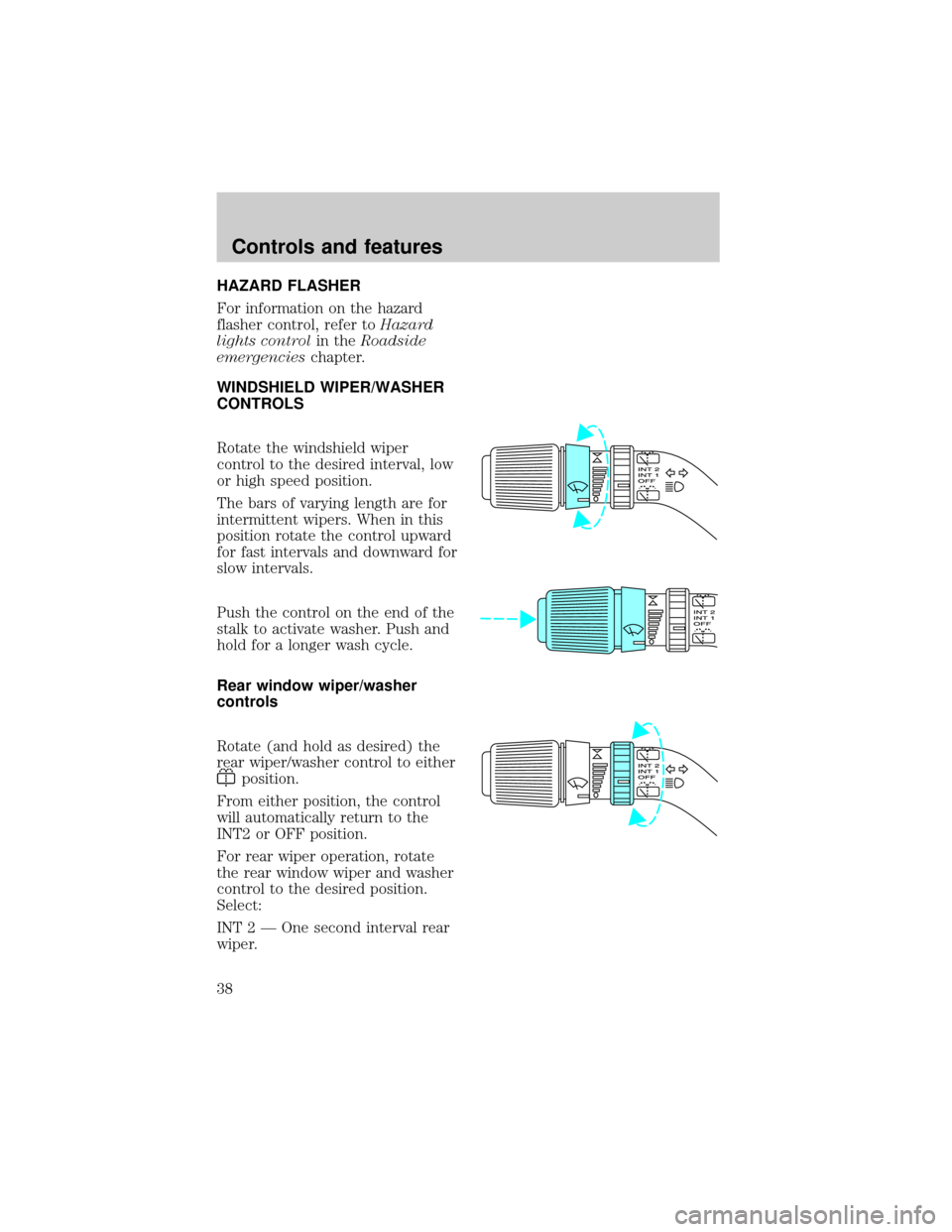 FORD EXPEDITION 1998 1.G Owners Guide HAZARD FLASHER
For information on the hazard
flasher control, refer toHazard
lights controlin theRoadside
emergencieschapter.
WINDSHIELD WIPER/WASHER
CONTROLS
Rotate the windshield wiper
control to th