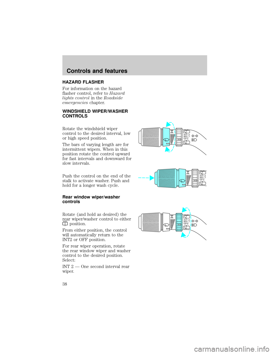 FORD EXPEDITION 1998 1.G Owners Manual HAZARD FLASHER
For information on the hazard
flasher control, refer toHazard
lights controlin theRoadside
emergencieschapter.
WINDSHIELD WIPER/WASHER
CONTROLS
Rotate the windshield wiper
control to th