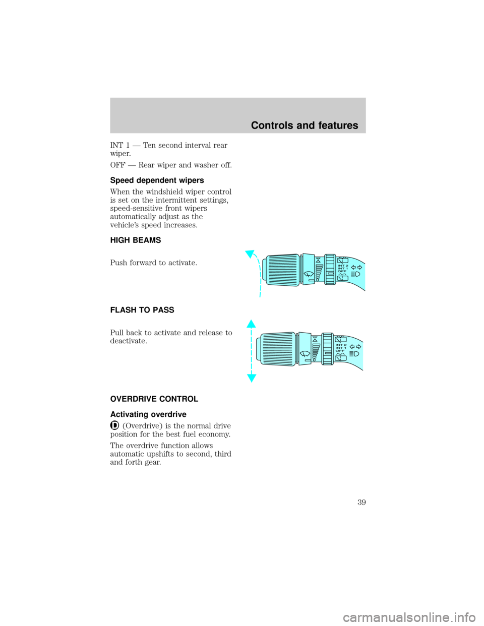 FORD EXPEDITION 1998 1.G Owners Manual INT1ÐTensecond interval rear
wiper.
OFF Ð Rear wiper and washer off.
Speed dependent wipers
When the windshield wiper control
is set on the intermittent settings,
speed-sensitive front wipers
automa