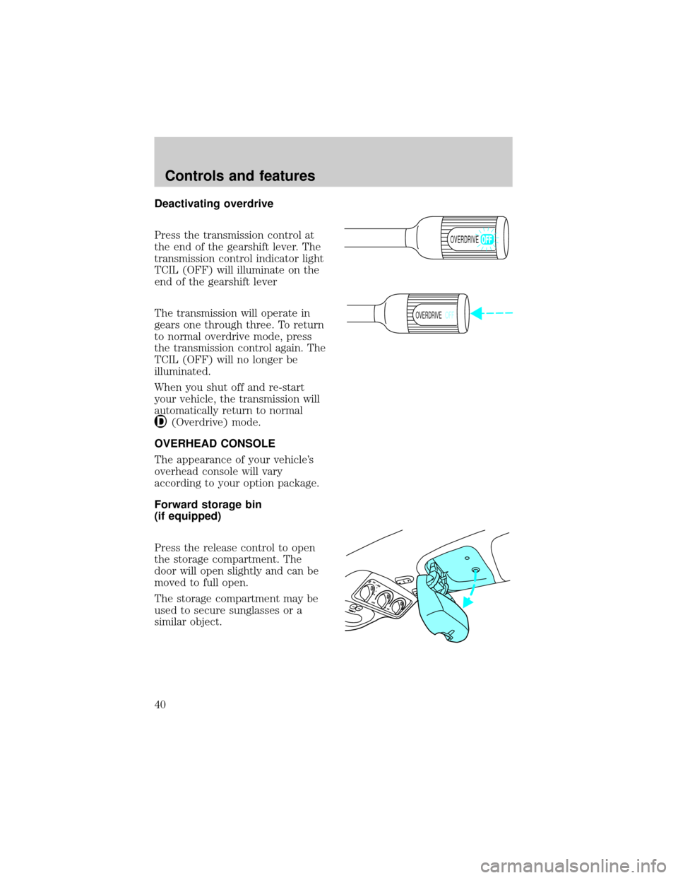 FORD EXPEDITION 1998 1.G Owners Guide Deactivating overdrive
Press the transmission control at
the end of the gearshift lever. The
transmission control indicator light
TCIL (OFF) will illuminate on the
end of the gearshift lever
The trans