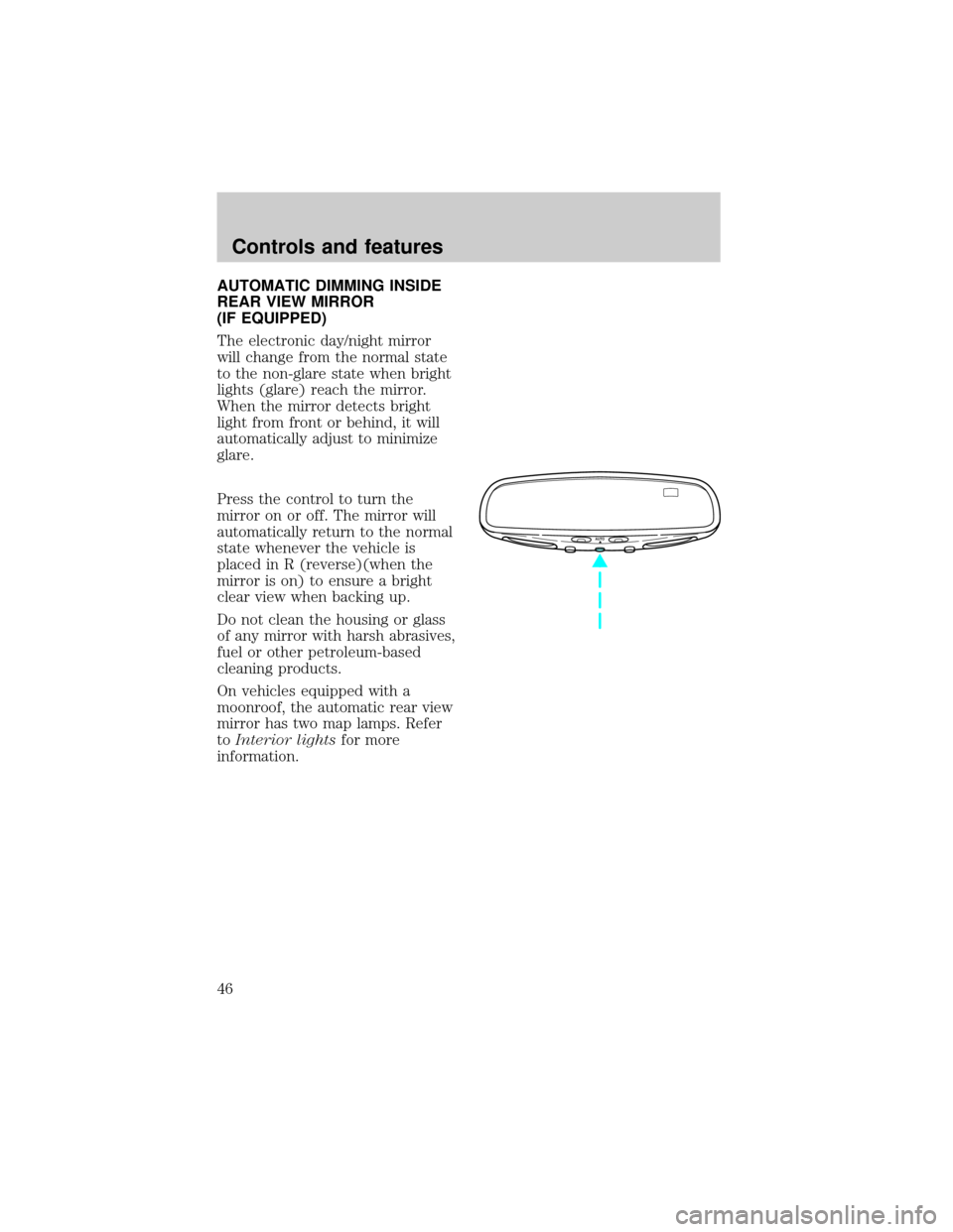 FORD EXPEDITION 1998 1.G Service Manual AUTOMATIC DIMMING INSIDE
REAR VIEW MIRROR
(IF EQUIPPED)
The electronic day/night mirror
will change from the normal state
to the non-glare state when bright
lights (glare) reach the mirror.
When the m