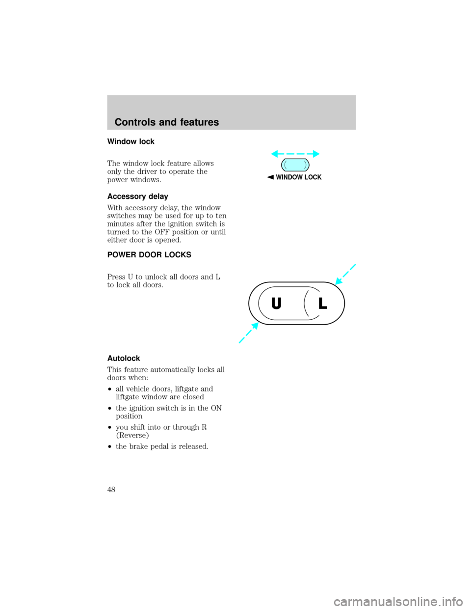 FORD EXPEDITION 1998 1.G Service Manual Window lock
The window lock feature allows
only the driver to operate the
power windows.
Accessory delay
With accessory delay, the window
switches may be used for up to ten
minutes after the ignition 