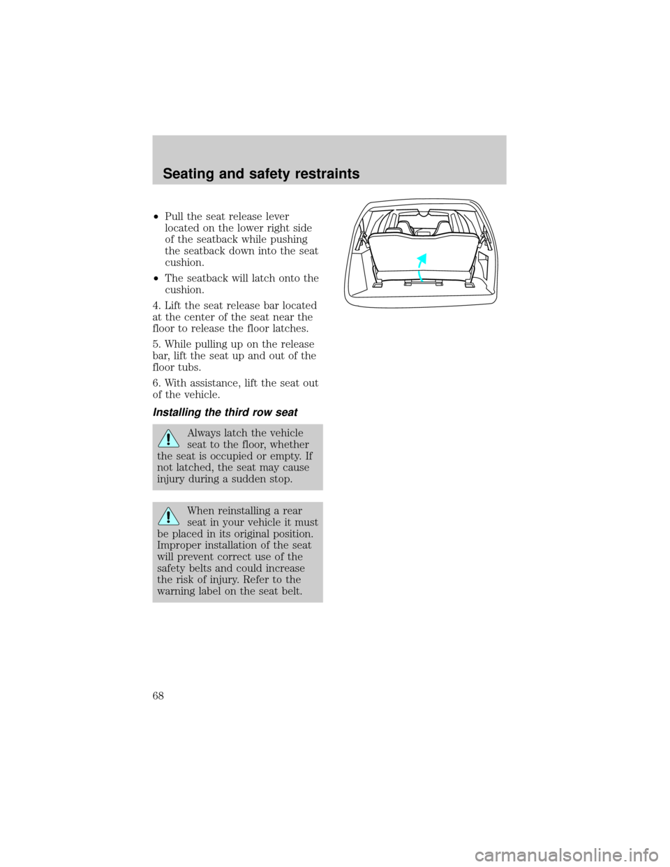 FORD EXPEDITION 1998 1.G Repair Manual ²Pull the seat release lever
located on the lower right side
of the seatback while pushing
the seatback down into the seat
cushion.
²The seatback will latch onto the
cushion.
4. Lift the seat releas