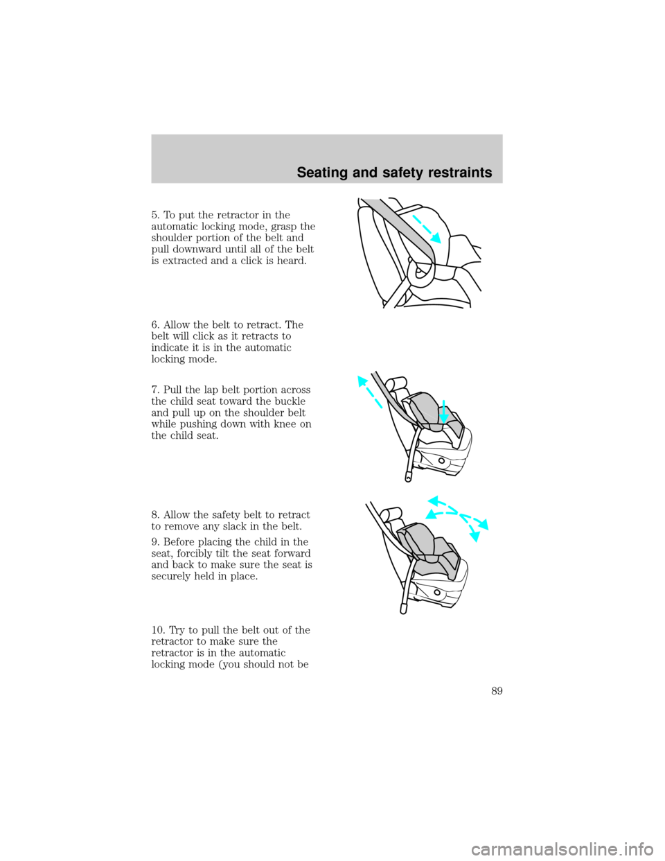 FORD EXPEDITION 1998 1.G Manual Online 5. To put the retractor in the
automatic locking mode, grasp the
shoulder portion of the belt and
pull downward until all of the belt
is extracted and a click is heard.
6. Allow the belt to retract. T FORD EXPEDITION 1998 1.G Manual Online 5. To put the retractor in the
automatic locking mode, grasp the
shoulder portion of the belt and
pull downward until all of the belt
is extracted and a click is heard.
6. Allow the belt to retract. T