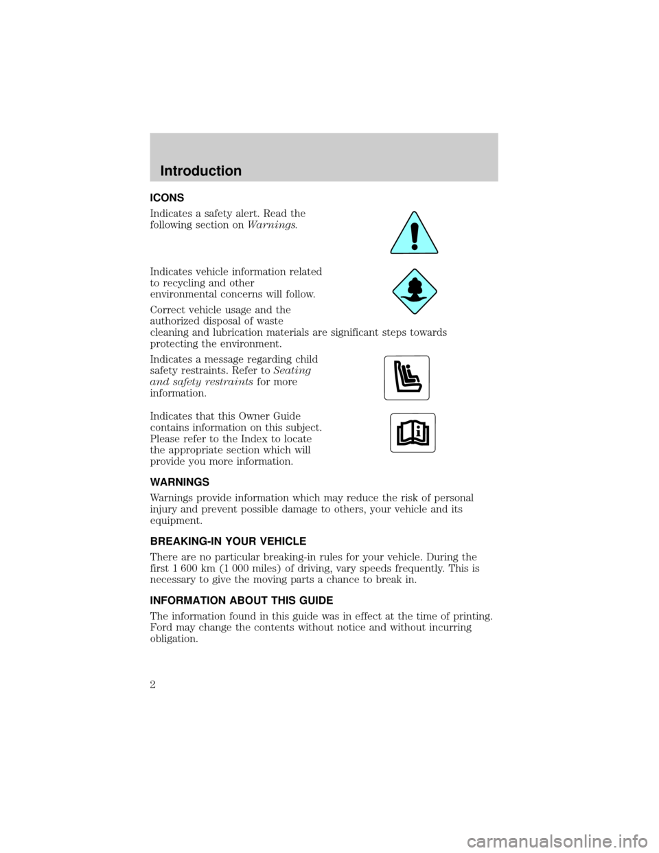 FORD EXPEDITION 1999 1.G Owners Manual ICONS
Indicates a safety alert. Read the
following section onWarnings.
Indicates vehicle information related
to recycling and other
environmental concerns will follow.
Correct vehicle usage and the
au