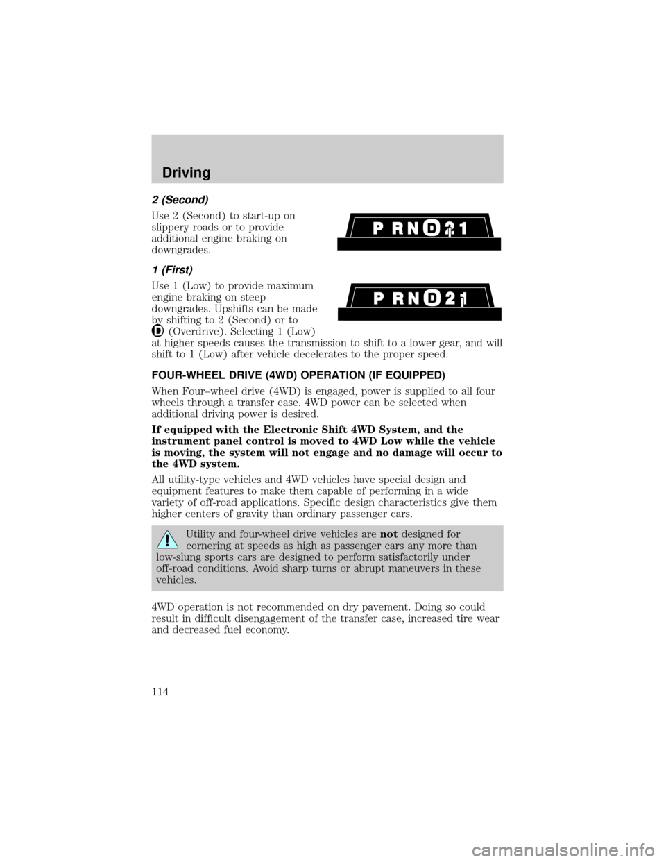 FORD EXPEDITION 1999 1.G Owners Manual 2 (Second)
Use 2 (Second) to start-up on
slippery roads or to provide
additional engine braking on
downgrades.
1 (First)
Use 1 (Low) to provide maximum
engine braking on steep
downgrades. Upshifts can FORD EXPEDITION 1999 1.G Owners Manual 2 (Second)
Use 2 (Second) to start-up on
slippery roads or to provide
additional engine braking on
downgrades.
1 (First)
Use 1 (Low) to provide maximum
engine braking on steep
downgrades. Upshifts can