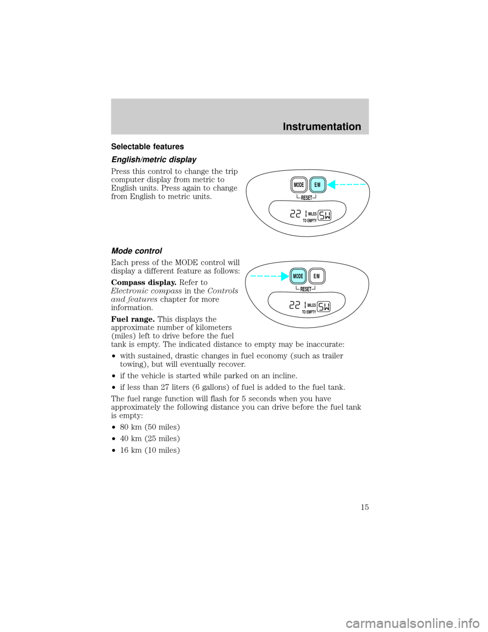 FORD EXPEDITION 1999 1.G Owners Manual Selectable features
English/metric display
Press this control to change the trip
computer display from metric to
English units. Press again to change
from English to metric units.
Mode control
Each pr