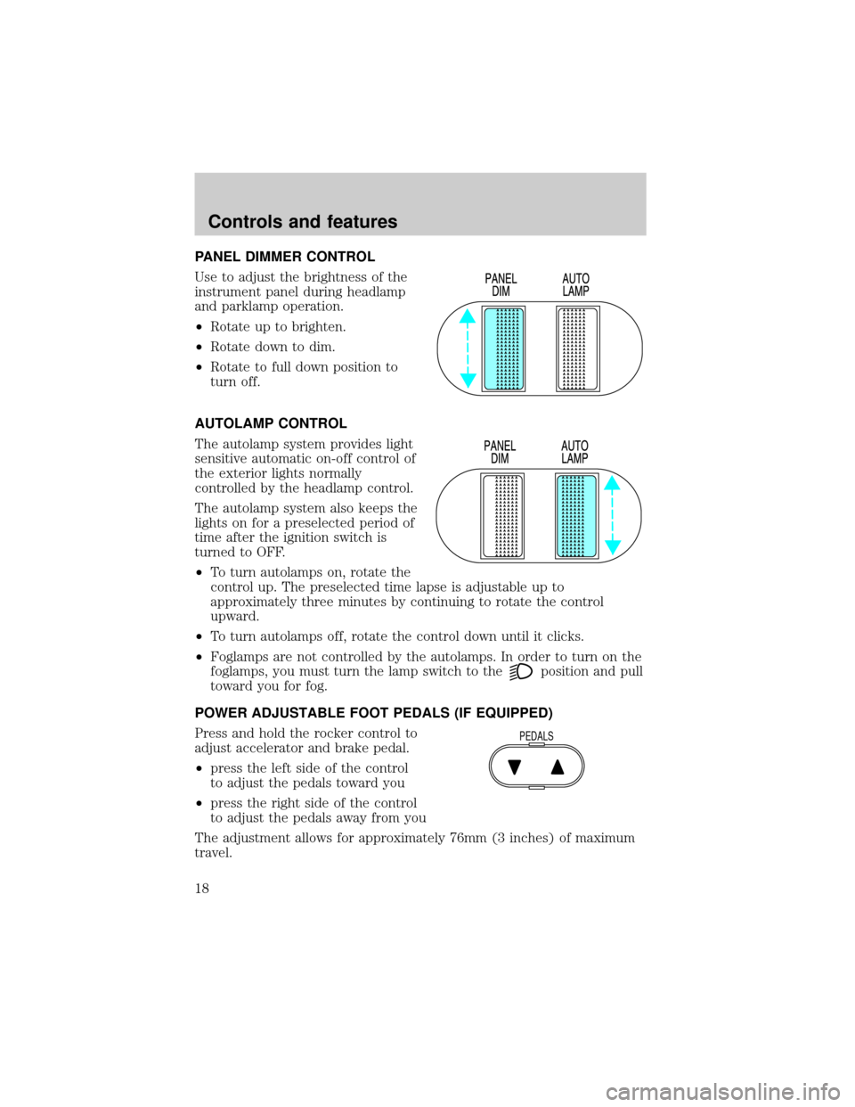 FORD EXPEDITION 1999 1.G Owners Manual PANEL DIMMER CONTROL
Use to adjust the brightness of the
instrument panel during headlamp
and parklamp operation.
²Rotate up to brighten.
²Rotate down to dim.
²Rotate to full down position to
turn 