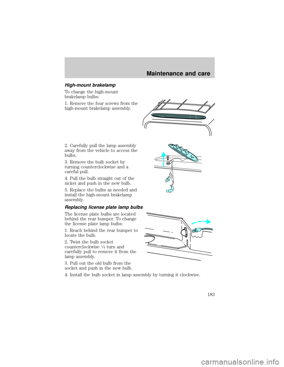 FORD EXPEDITION 1999 1.G Owners Manual High-mount brakelamp
To change the high-mount
brakelamp bulbs:
1. Remove the four screws from the
high-mount brakelamp assembly.
2. Carefully pull the lamp assembly
away from the vehicle to access the