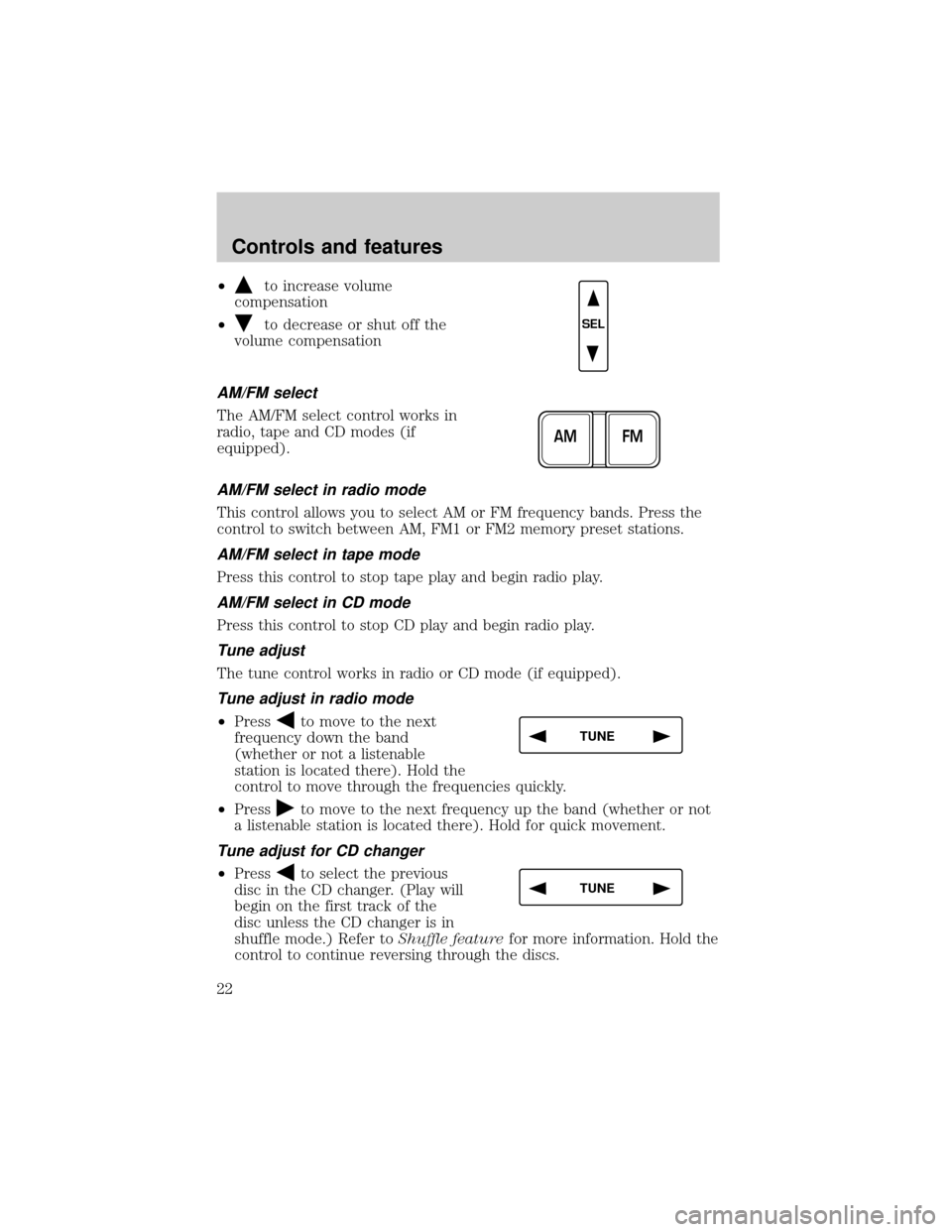 FORD EXPEDITION 1999 1.G Owners Manual ²to increase volume
compensation
²
to decrease or shut off the
volume compensation
AM/FM select
The AM/FM select control works in
radio, tape and CD modes (if
equipped).
AM/FM select in radio mode
T FORD EXPEDITION 1999 1.G Owners Manual ²to increase volume
compensation
²
to decrease or shut off the
volume compensation
AM/FM select
The AM/FM select control works in
radio, tape and CD modes (if
equipped).
AM/FM select in radio mode
T