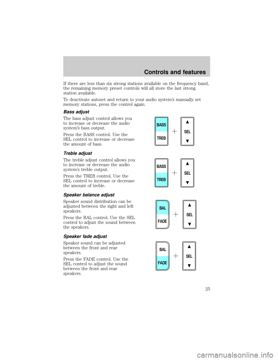 FORD EXPEDITION 1999 1.G Owners Manual If there are less than six strong stations available on the frequency band,
the remaining memory preset controls will all store the last strong
station available.
To deactivate autoset and return to y FORD EXPEDITION 1999 1.G Owners Manual If there are less than six strong stations available on the frequency band,
the remaining memory preset controls will all store the last strong
station available.
To deactivate autoset and return to y