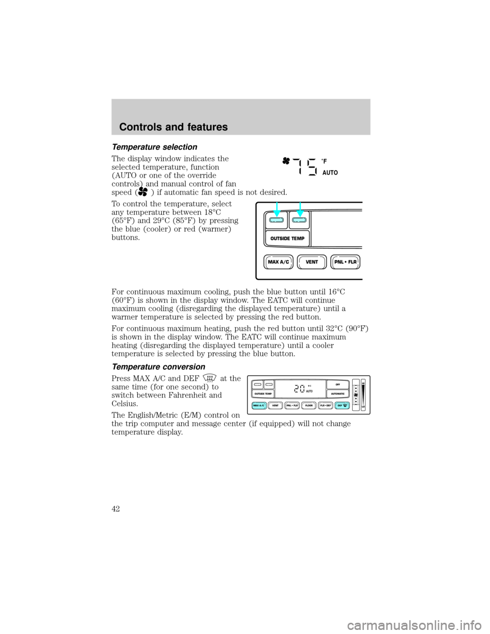 FORD EXPEDITION 1999 1.G Service Manual Temperature selection
The display window indicates the
selected temperature, function
(AUTO or one of the override
controls) and manual control of fan
speed (
) if automatic fan speed is not desired.
FORD EXPEDITION 1999 1.G Service Manual Temperature selection
The display window indicates the
selected temperature, function
(AUTO or one of the override
controls) and manual control of fan
speed (
) if automatic fan speed is not desired.