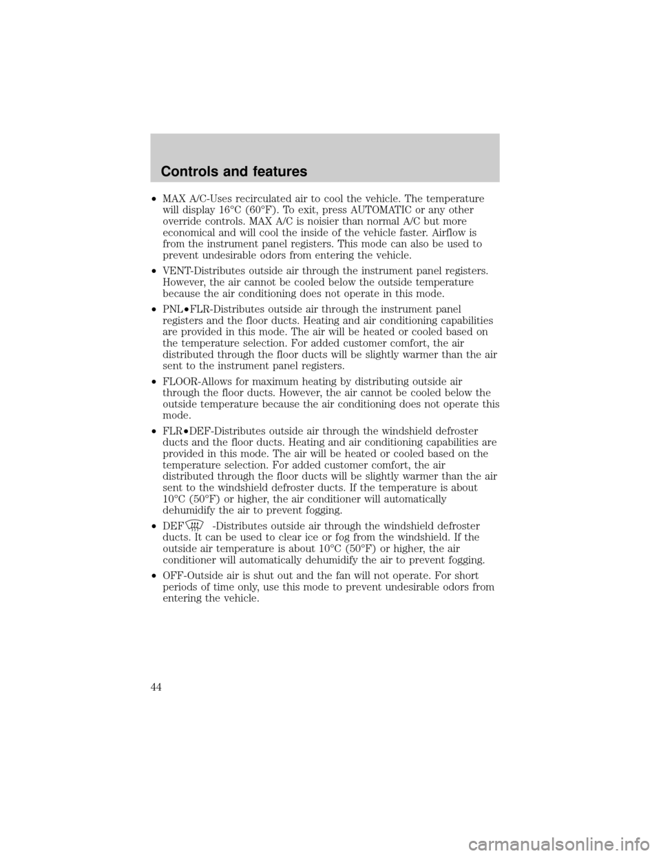 FORD EXPEDITION 1999 1.G Service Manual ²MAX A/C-Uses recirculated air to cool the vehicle. The temperature
will display 16ÉC (60ÉF). To exit, press AUTOMATIC or any other
override controls. MAX A/C is noisier than normal A/C but more
ec FORD EXPEDITION 1999 1.G Service Manual ²MAX A/C-Uses recirculated air to cool the vehicle. The temperature
will display 16ÉC (60ÉF). To exit, press AUTOMATIC or any other
override controls. MAX A/C is noisier than normal A/C but more
ec