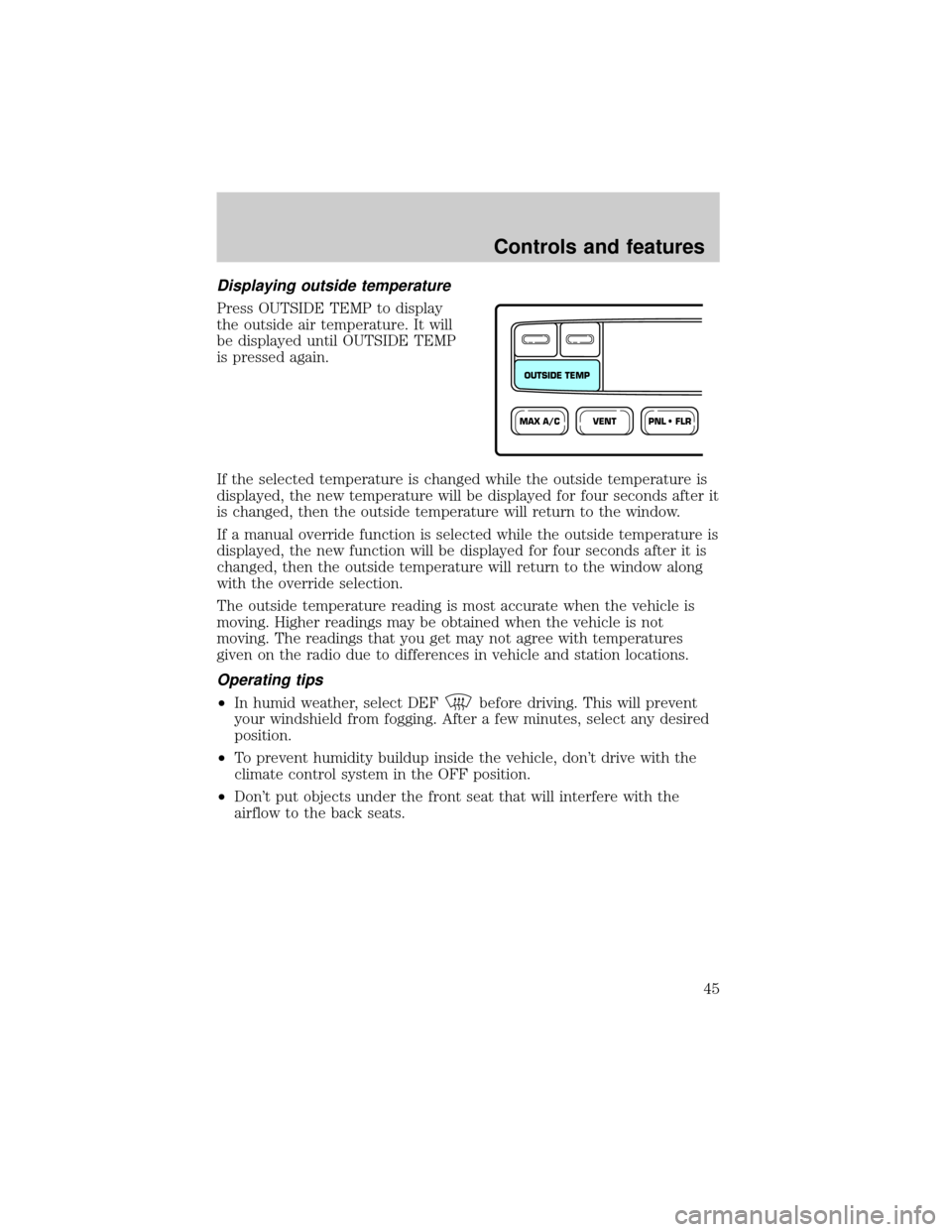 FORD EXPEDITION 1999 1.G Service Manual Displaying outside temperature
Press OUTSIDE TEMP to display
the outside air temperature. It will
be displayed until OUTSIDE TEMP
is pressed again.
If the selected temperature is changed while the out FORD EXPEDITION 1999 1.G Service Manual Displaying outside temperature
Press OUTSIDE TEMP to display
the outside air temperature. It will
be displayed until OUTSIDE TEMP
is pressed again.
If the selected temperature is changed while the out