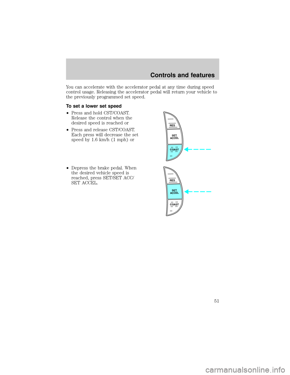 FORD EXPEDITION 1999 1.G Workshop Manual You can accelerate with the accelerator pedal at any time during speed
control usage. Releasing the accelerator pedal will return your vehicle to
the previously programmed set speed.
To set a lower se FORD EXPEDITION 1999 1.G Workshop Manual You can accelerate with the accelerator pedal at any time during speed
control usage. Releasing the accelerator pedal will return your vehicle to
the previously programmed set speed.
To set a lower se