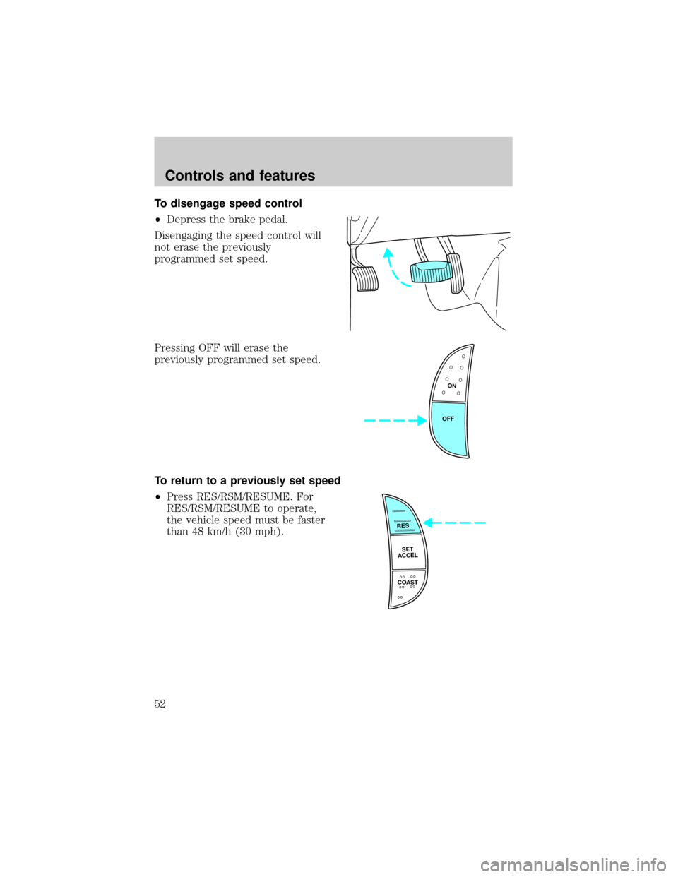 FORD EXPEDITION 1999 1.G Workshop Manual To disengage speed control
²Depress the brake pedal.
Disengaging the speed control will
not erase the previously
programmed set speed.
Pressing OFF will erase the
previously programmed set speed.
To FORD EXPEDITION 1999 1.G Workshop Manual To disengage speed control
²Depress the brake pedal.
Disengaging the speed control will
not erase the previously
programmed set speed.
Pressing OFF will erase the
previously programmed set speed.
To