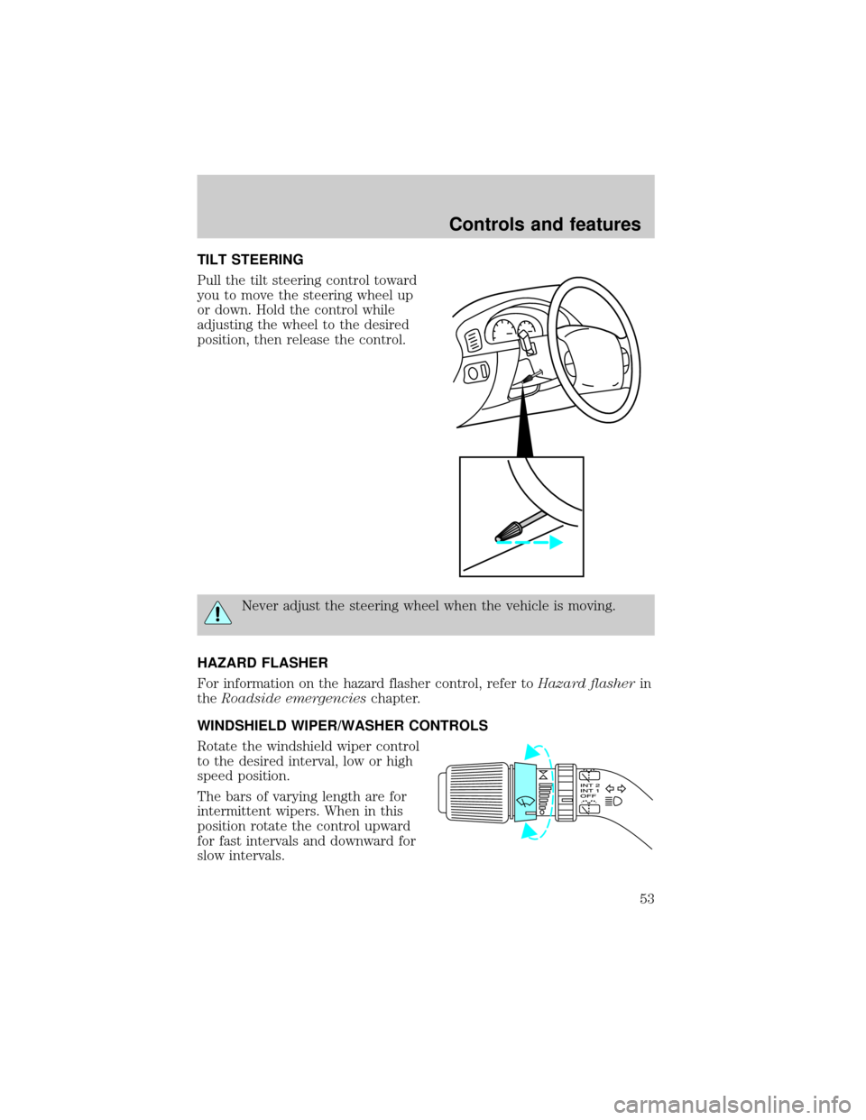 FORD EXPEDITION 1999 1.G Owners Manual TILT STEERING
Pull the tilt steering control toward
you to move the steering wheel up
or down. Hold the control while
adjusting the wheel to the desired
position, then release the control.
Never adjus