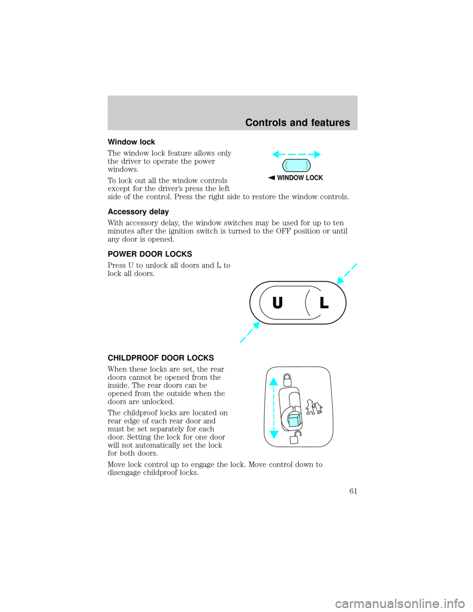 FORD EXPEDITION 1999 1.G Repair Manual Window lock
The window lock feature allows only
the driver to operate the power
windows.
To lock out all the window controls
except for the drivers press the left
side of the control. Press the right FORD EXPEDITION 1999 1.G Repair Manual Window lock
The window lock feature allows only
the driver to operate the power
windows.
To lock out all the window controls
except for the drivers press the left
side of the control. Press the right