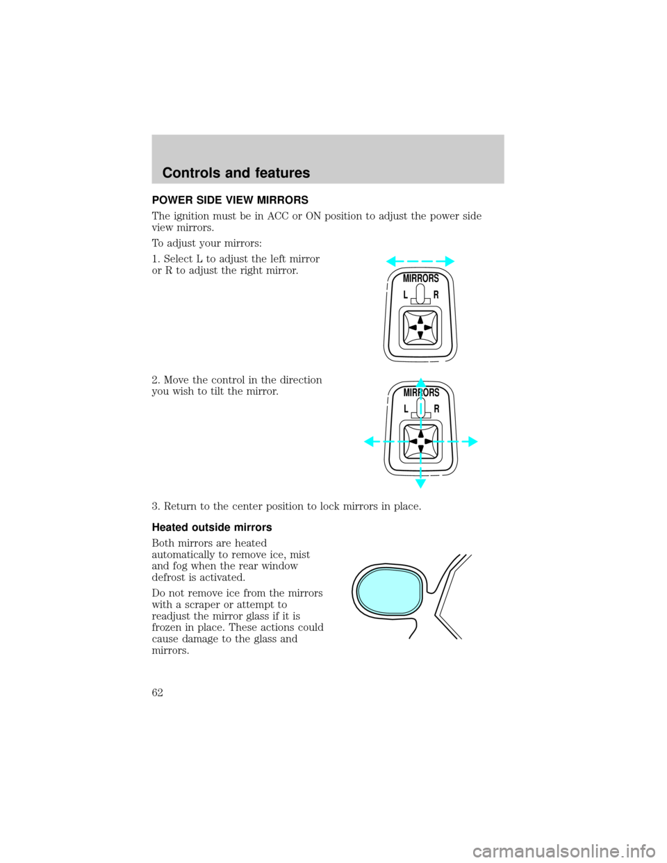 FORD EXPEDITION 1999 1.G Repair Manual POWER SIDE VIEW MIRRORS
The ignition must be in ACC or ON position to adjust the power side
view mirrors.
To adjust your mirrors:
1. Select L to adjust the left mirror
or R to adjust the right mirror. FORD EXPEDITION 1999 1.G Repair Manual POWER SIDE VIEW MIRRORS
The ignition must be in ACC or ON position to adjust the power side
view mirrors.
To adjust your mirrors:
1. Select L to adjust the left mirror
or R to adjust the right mirror.