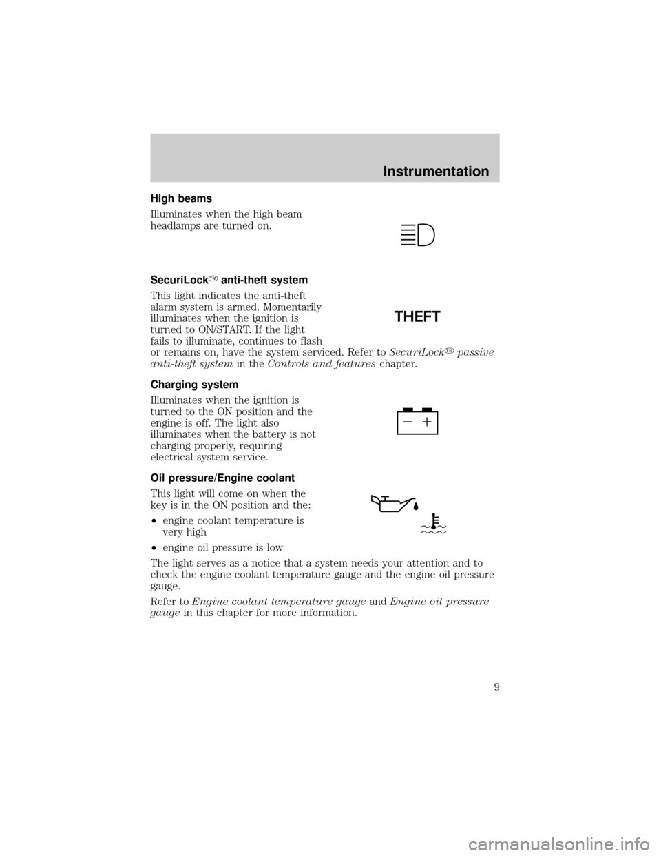 FORD EXPEDITION 1999 1.G Owners Manual High beams
Illuminates when the high beam
headlamps are turned on.
SecuriLockYanti-theft system
This light indicates the anti-theft
alarm system is armed. Momentarily
illuminates when the ignition is
