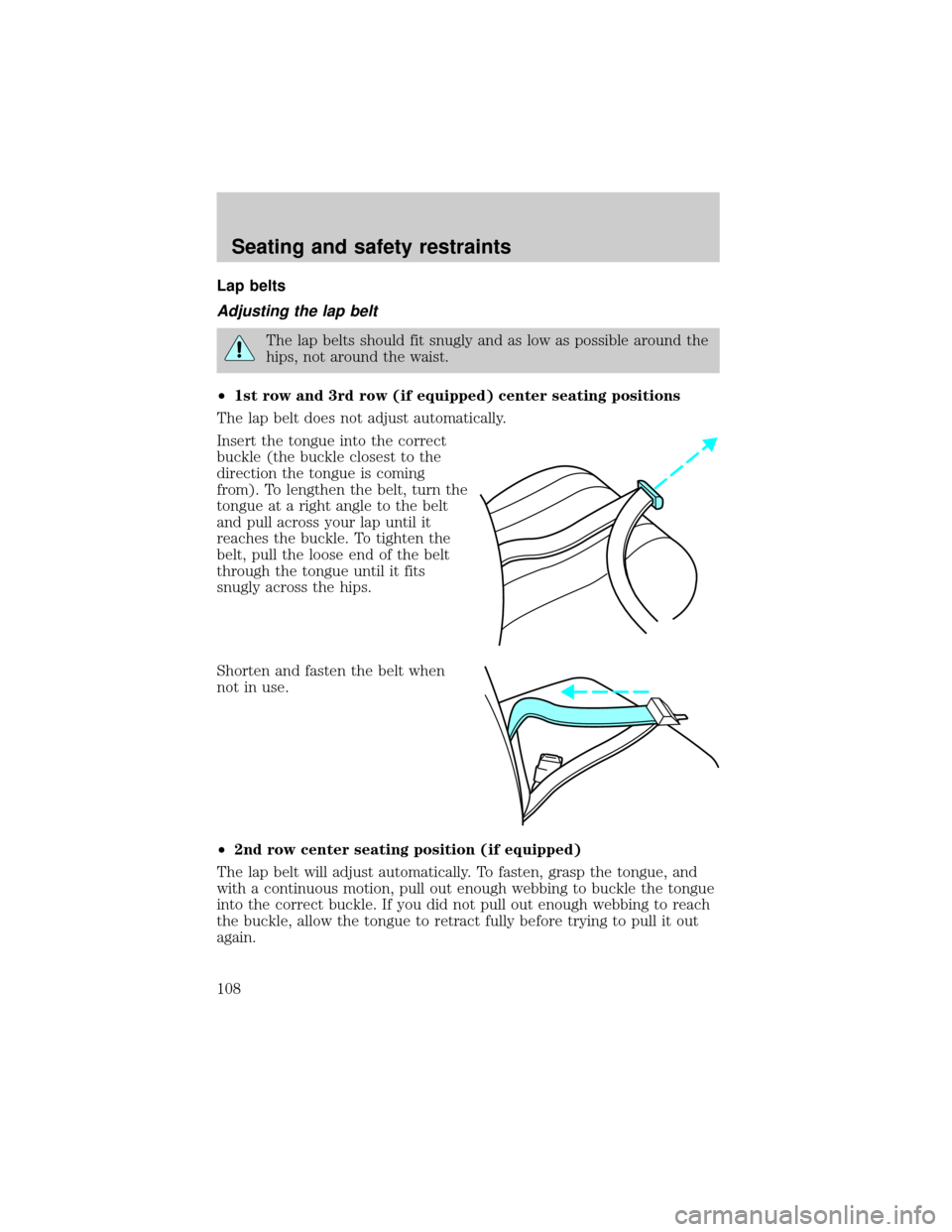 FORD EXPEDITION 2000 1.G Owners Manual Lap belts
Adjusting the lap belt
The lap belts should fit snugly and as low as possible around the
hips, not around the waist.
²1st row and 3rd row (if equipped) center seating positions
The lap belt