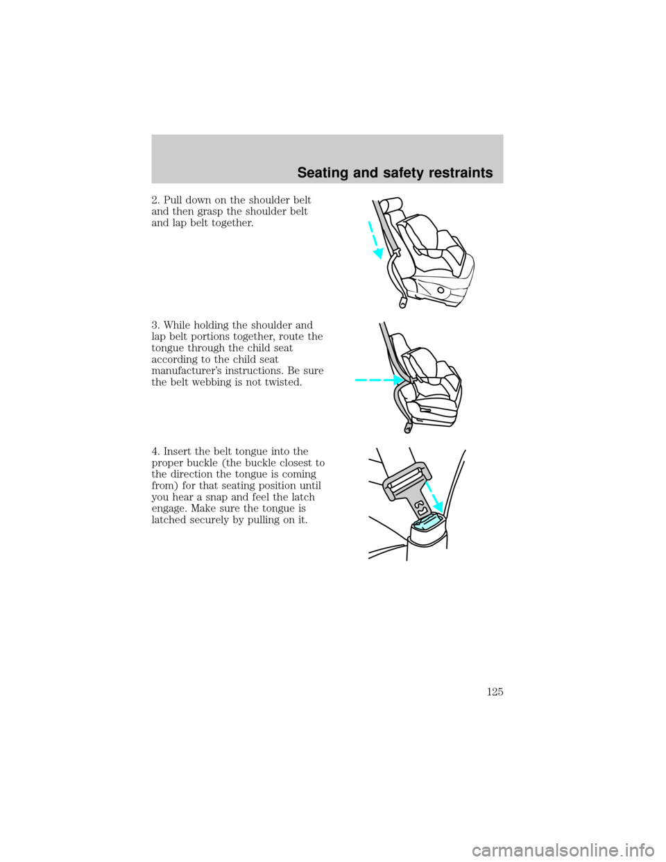 FORD EXPEDITION 2000 1.G Owners Manual 2. Pull down on the shoulder belt
and then grasp the shoulder belt
and lap belt together.
3. While holding the shoulder and
lap belt portions together, route the
tongue through the child seat
accordin