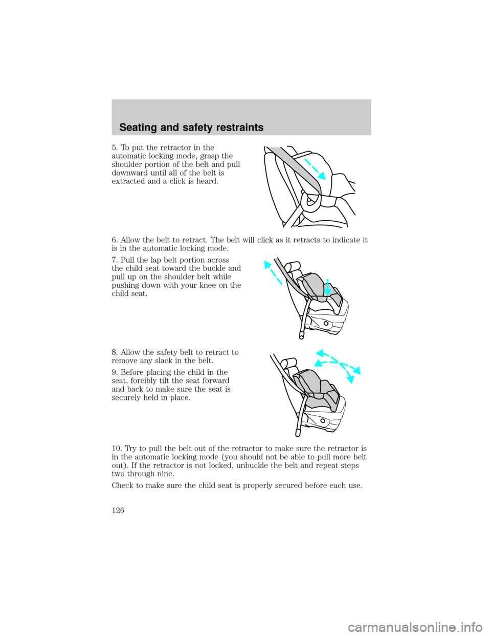 FORD EXPEDITION 2000 1.G Owners Manual 5. To put the retractor in the
automatic locking mode, grasp the
shoulder portion of the belt and pull
downward until all of the belt is
extracted and a click is heard.
6. Allow the belt to retract. T